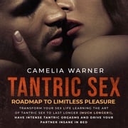 Tantric Sex: Roadmap to Limitless Pleasure Camelia Warner