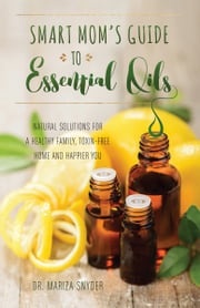 Smart Mom's Guide to Essential Oils Mariza Syder