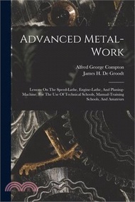 20843.Advanced Metal-work: Lessons On The Speed-lathe, Engine-lathe, And Planing-machine, For The Use Of Technical Schools, Manual-training Schoo