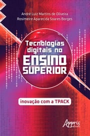 Tecnologias Digitais no Ensino Superior: Inovação com a TPACK André Luiz Martins de Oliveira