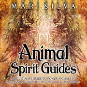 Animal Spirit Guides: The Ultimate Guide to Power Animals in Shamanism, Shamanic Totems, Animal Magic, and Medicine Mari Silva