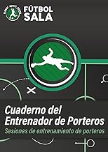 Cuaderno Técnico de Entrenador de Porteros de Fútbol Sala: Sesiones de Entrenamiento de Porteros de 