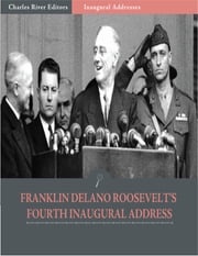 Inaugural Addresses: President Franklin D. Roosevelts Fourth Inaugural Address (Illustrated) Franklin D. Roosevelt