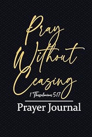 Christian Prayer Journal: (200-page notebook for man or woman of God/Scripture Pray Without Ceasing 