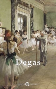 Complete Works of Edgar Degas (Delphi Classics) Edgar Degas