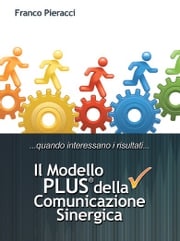 Il Modello PLUS: superare tutte le difficoltà della Comunicazione Interpersonale Franco Pieracci