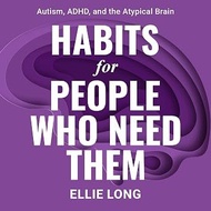 Habits for People Who Need Them: Autism, ADHD, and the Atypical Brain[Paperback]by Ellie Long