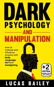 Dark Psychology and Manipulation: - How to Analyze and Influence Anyone with Body Language, NLP, and