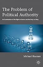 The Problem of Political Authority: An Examination of the Right to Coerce and the Duty to Obey
