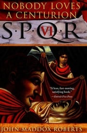 SPQR VI: Nobody Loves a Centurion John Maddox Roberts