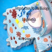 Introduction to Cell Biology and Epigenetics Kelly Gregg MD