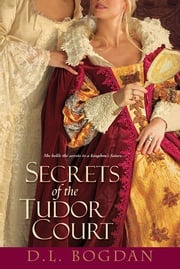 Secrets of the Tudor Court D.L. Bogdan