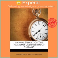 Annual Report of the Railroad Commission of Alabama by Alabama Public Service Commission (US edition