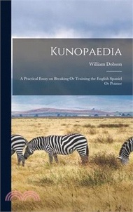 6391.Kunopaedia: A Practical Essay on Breaking Or Training the English Spaniel Or Pointer