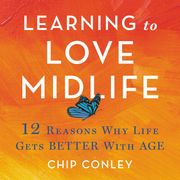 Learning to Love Midlife Chip Conley