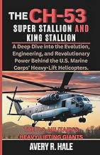 The CH-53 Super Stallion and King Stallion: The U.S. Military's Heavy-Lifting Giants: A Deep Dive in