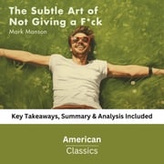 Subtle Art of Not Giving a F*ck, The: A Counterintuitive Approach to Living a Good Life (Book Summary) American Classics