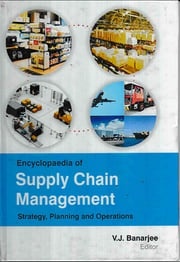 Encyclopaedia of Supply Chain Management Strategy, Planning and Operations (Strategic Logistic Management) V.J. Banarjee