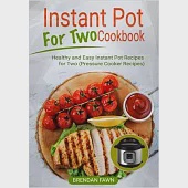 Instant Pot for Two Cookbook: Healthy and Easy Instant Pot Recipes for Two (Pressure Cooker Recipes)