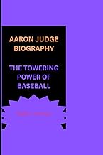 AARON JUDGE BIOGRAPHY: THE TOWERING POWER OF BASEBALL
