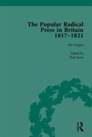 The Popular Radical Press in Britain, 1811-1821 Vol 3 Paul Keen