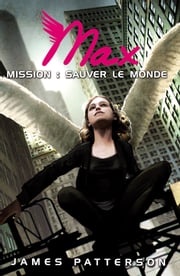 Max 3 - Mission : sauver le monde James Patterson
