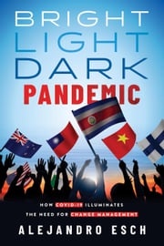 Bright Light Dark Pandemic: How COVID-19 Illuminates the Need for Change Management Alejandro Esch