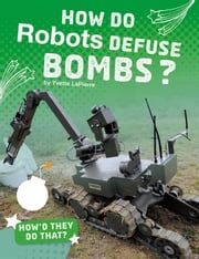 How Do Robots Defuse Bombs? Yvette LaPierre