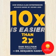 10x Is Easier Than 2x: How World-Class Entrepreneurs Achieve More by Doing Less By Dan Sullivan