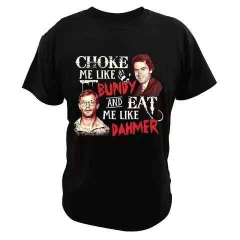 Choke Me Like Bundy and Eat Me Like Dahmer T Shirt Serial Killer Tees Men Women Short-sleev Loose Gr
