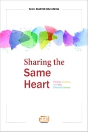 Sharing the Same Heart: Parents, Children, and Our Inherent Essence Seon Master Daehaeng