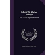 Life of Sir Walter Raleigh : 1552 - 1618: In Two Volumes, Volume 2 by James Augustus Saint-John (hardcover)