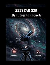 SEESTAR S30 Benutzerhandbuch: Von Rohdaten zu strahlenden Himmeln