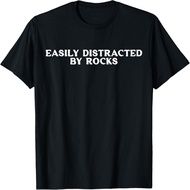 Funny Rock Quote, Easily Distracted By Rocks Geology Rocks T-Shirt