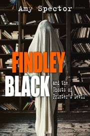 Findley Black and the Ghosts of Printer's Devil Amy Spector