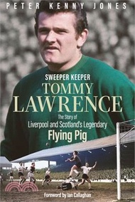Sweeper Keeper: The Story of Tommy Lawrence, Scotland and Liverpool's Legendary Flying Pig