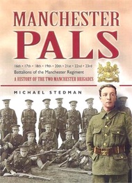 Manchester Pals ― 16th, 17th, 18th, 19th, 20th, 21st, 22nd &amp; 23rd Battalions of the Manchester Regiment. a History of the Two Manchester Brigades