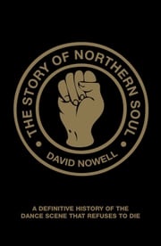 The Story of Northern Soul David Nowell