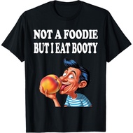 Men's cotton T-shirt Not A Foodie But I Eat Booty Funny Ass Adult Humor T-Shirt 4XL , 5XL , 6XL