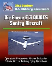 21st Century U.S. Military Documents: Air Force E-3 AWACS Sentry Aircraft - Operations Procedures, Aircrew Evaluation Criteria, Aircrew Training Flying Operations Progressive Management