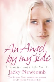 An Angel By My Side: Amazing True Stories of the Afterlife Jacky Newcomb