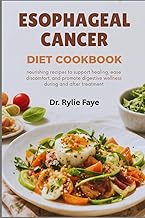 ESOPHAGEAL CANCER DIET COOKBOOK: nourishing recipes to support healing, ease discomfort, and promote