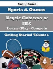 A Beginners Guide to Bicycle Motocross or BMX (Volume 1) Isreal Moon