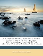 Aeschyli Eumenides, with Engl. Notes, an Engl. Verse Tr. and an Intr., Containing an Analysis of the Dissertations of C.O. Muller, by B. Drake