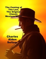 The Coming of the Law, The Original Classic Western Novel Charles Alden Seltzer