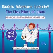 Rayan's Adventure Learning the Five Pillars of Islam The Sincere Seeker Kids Collection