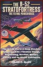 THE B-52 STRATOFORTRESS: The Flying Powerhouse: The Untold Story: A Deep Dive into America's B-52—Ti
