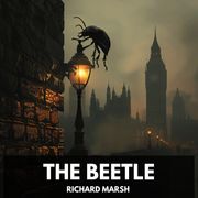 Beetle, The (Unabridged) Richard Marsh