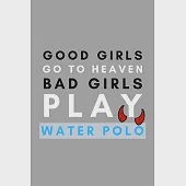 Good Girls Go To Heaven Bad Girls Play Water Polo: Funny Water Polo Gift Idea For Coach Training Tournament Scouting