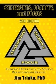 Strengths, Clarity, and Focus 2nd Edition PhD Jim Trinka